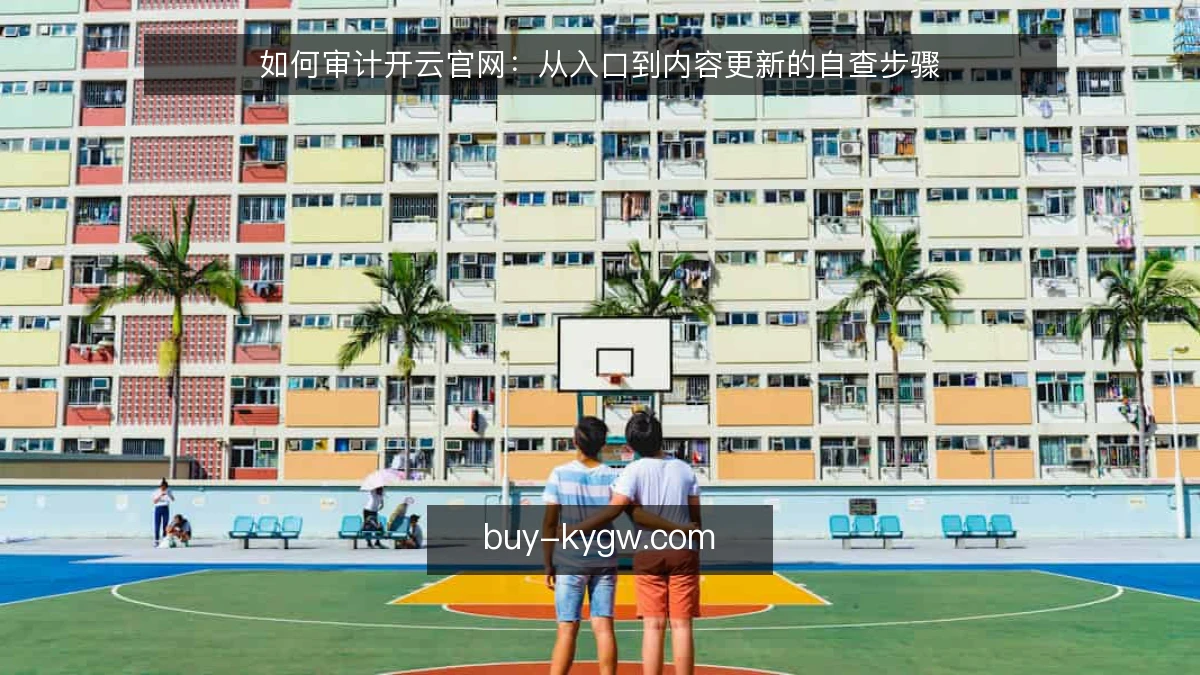 如何审计开云官网：从入口到内容更新的自查步骤