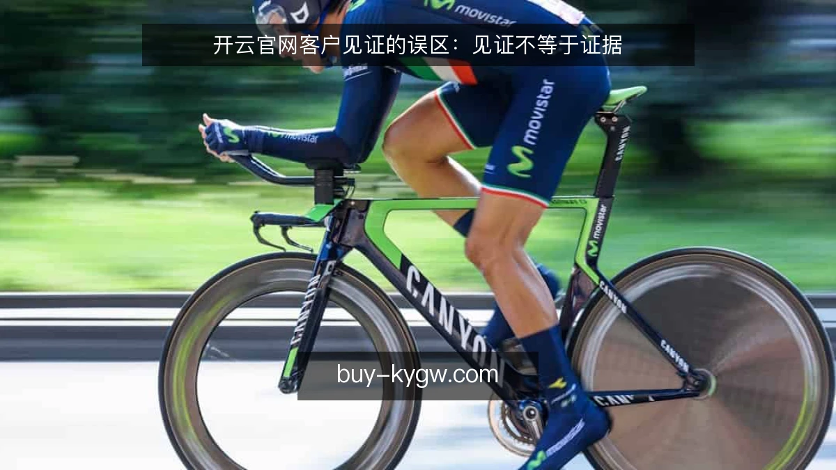 开云官网客户见证的误区：见证不等于证据
