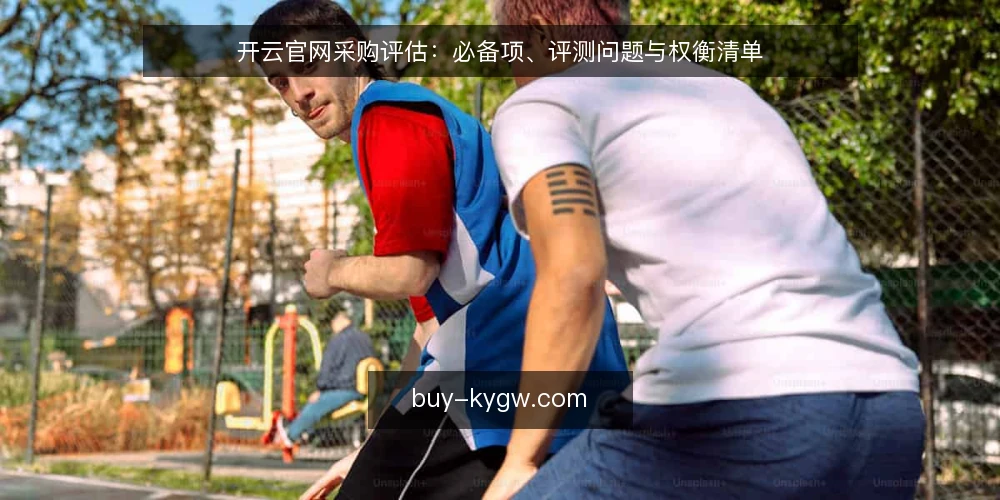 开云官网采购评估:必备项、评测问题与权衡清单 — 明确采购需求与评估范围 配图